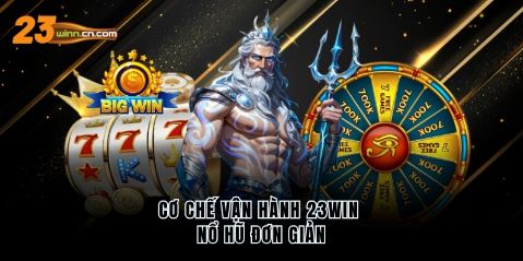 Cơ chế vận hành 23WIN nổ hũ đơn giản