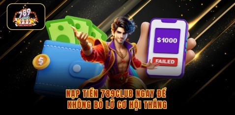 Nạp tiền 789Club ngay để không bỏ lỡ cơ hội thắng