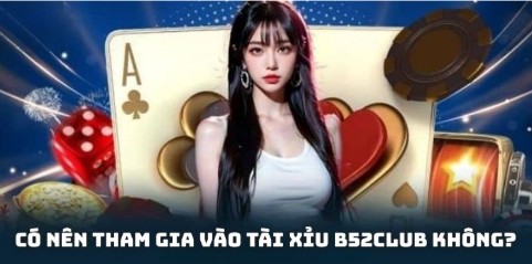 Có nên tham gia vào tài xỉu B52club không?