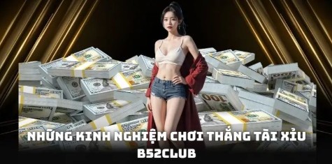 Những kinh nghiệm chơi thắng tài xỉu B52club