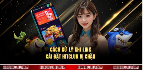 Cách xử lý khi link cài đặt Hitclub bị chặn