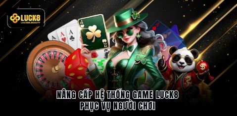 Nâng cấp hệ thống game luck8 phục vụ người chơi 