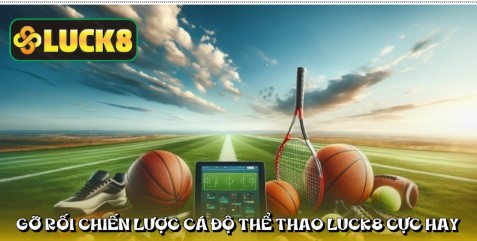 Gỡ rối chiến lược cá độ thể thao LUCK8 cực hay
