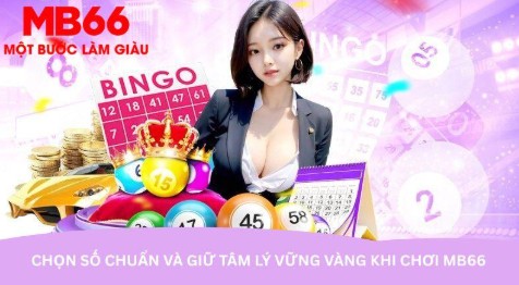 Chọn số chuẩn và giữ tâm lý vững vàng khi chơi MB66