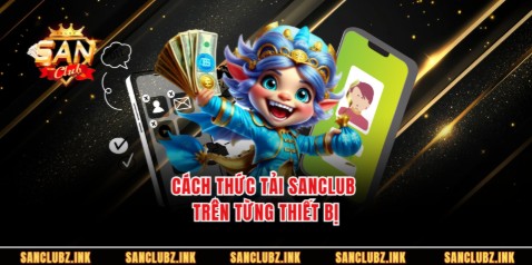 Cách thức tải Sanclub trên từng thiết bị