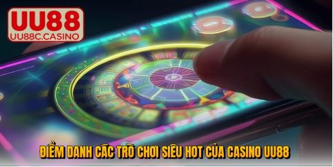 Điểm danh các trò chơi siêu hot của casino UU88