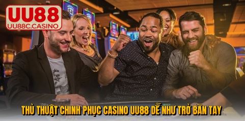 Thủ thuật chinh phục casino UU88 dễ như trở bàn tay