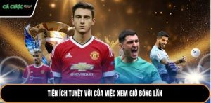 Tiện ích tuyệt vời của việc xem giờ bóng lăn