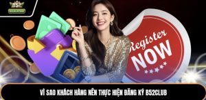 Vì sao khách hàng nên thực hiện đăng ký B52club